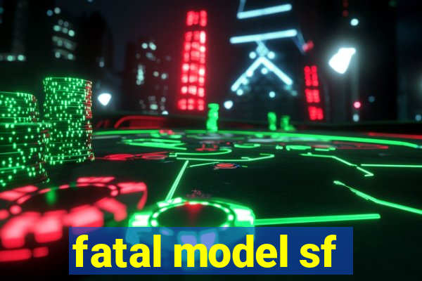 fatal model sf